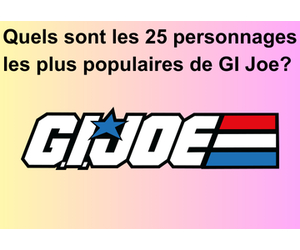 Quels sont les 25 personnages GI Joe les plus populaires ?